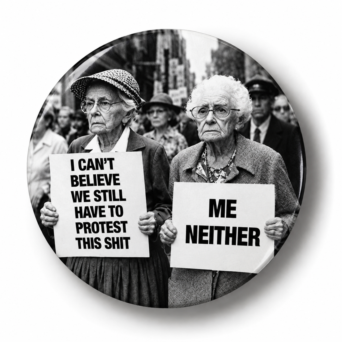 I can't believe we still have to protest this shit (Badge)